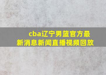 cba辽宁男篮官方最新消息新闻直播视频回放