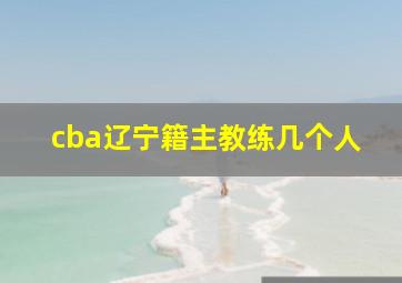 cba辽宁籍主教练几个人