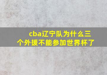 cba辽宁队为什么三个外援不能参加世界杯了