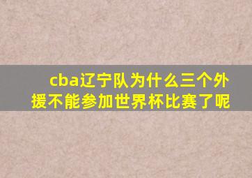 cba辽宁队为什么三个外援不能参加世界杯比赛了呢