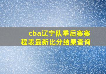 cba辽宁队季后赛赛程表最新比分结果查询