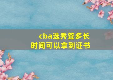 cba选秀签多长时间可以拿到证书