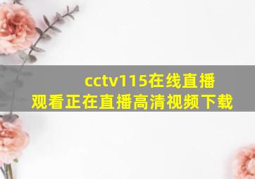 cctv115在线直播观看正在直播高清视频下载