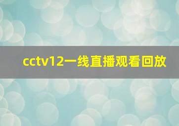 cctv12一线直播观看回放