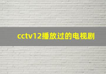 cctv12播放过的电视剧