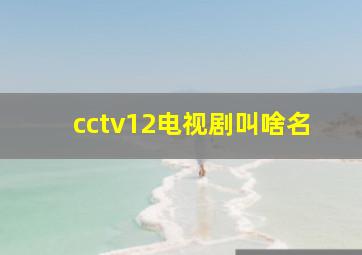 cctv12电视剧叫啥名