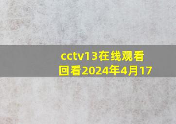 cctv13在线观看回看2024年4月17