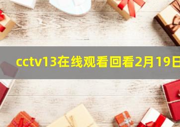 cctv13在线观看回看2月19日