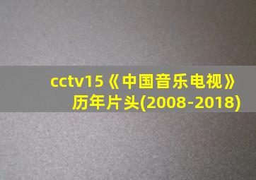 cctv15《中国音乐电视》历年片头(2008-2018)