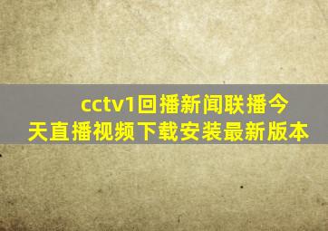 cctv1回播新闻联播今天直播视频下载安装最新版本