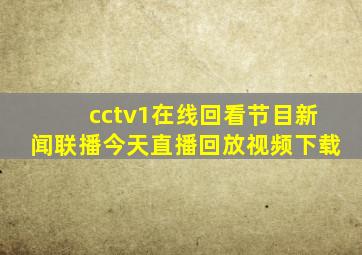 cctv1在线回看节目新闻联播今天直播回放视频下载