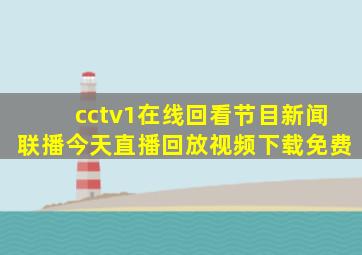 cctv1在线回看节目新闻联播今天直播回放视频下载免费