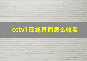 cctv1在线直播怎么收看