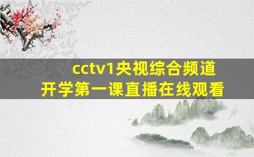 cctv1央视综合频道开学第一课直播在线观看