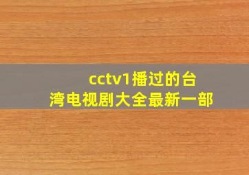 cctv1播过的台湾电视剧大全最新一部