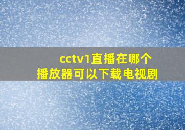 cctv1直播在哪个播放器可以下载电视剧