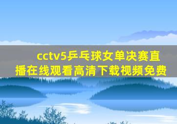 cctv5乒乓球女单决赛直播在线观看高清下载视频免费