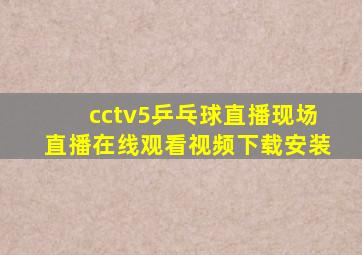 cctv5乒乓球直播现场直播在线观看视频下载安装