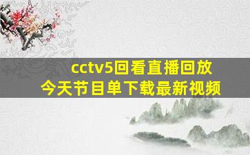 cctv5回看直播回放今天节目单下载最新视频