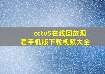 cctv5在线回放观看手机版下载视频大全