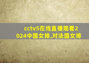 cctv5在线直播观看2024中国女排,对法国女排