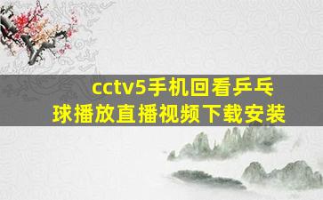 cctv5手机回看乒乓球播放直播视频下载安装