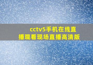 cctv5手机在线直播观看现场直播高清版