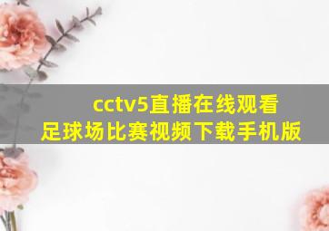 cctv5直播在线观看足球场比赛视频下载手机版