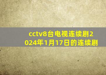 cctv8台电视连续剧2024年1月17日的连续剧