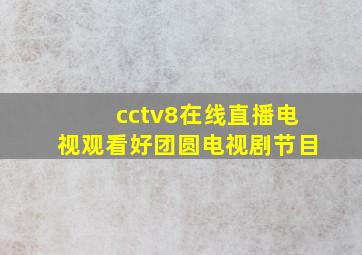 cctv8在线直播电视观看好团圆电视剧节目