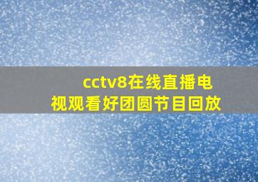 cctv8在线直播电视观看好团圆节目回放