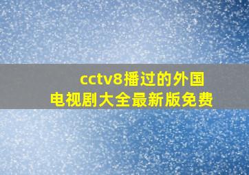 cctv8播过的外国电视剧大全最新版免费