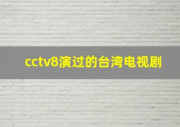 cctv8演过的台湾电视剧