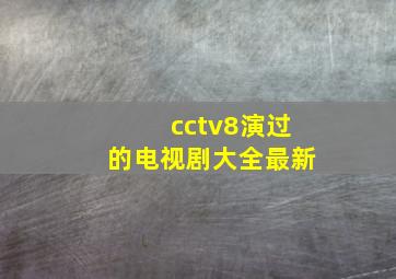 cctv8演过的电视剧大全最新