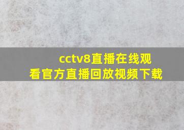 cctv8直播在线观看官方直播回放视频下载