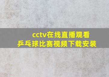 cctv在线直播观看乒乓球比赛视频下载安装