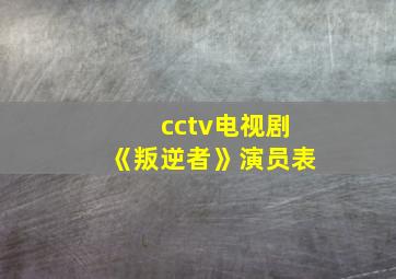 cctv电视剧《叛逆者》演员表