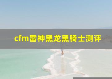 cfm雷神黑龙黑骑士测评