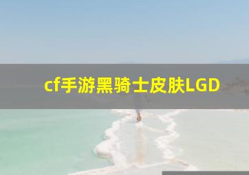 cf手游黑骑士皮肤LGD