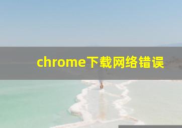 chrome下载网络错误