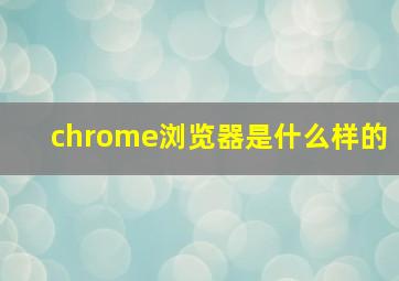 chrome浏览器是什么样的