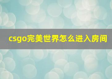 csgo完美世界怎么进入房间