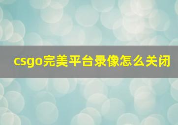 csgo完美平台录像怎么关闭