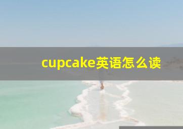 cupcake英语怎么读