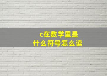 c在数学里是什么符号怎么读