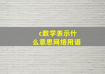 c数学表示什么意思网络用语