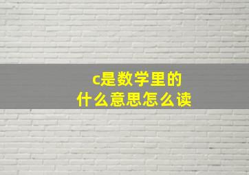 c是数学里的什么意思怎么读