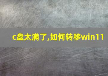 c盘太满了,如何转移win11