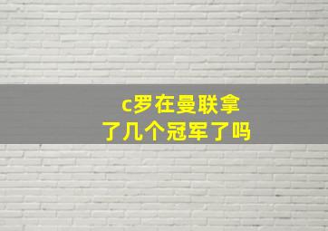 c罗在曼联拿了几个冠军了吗