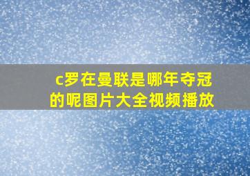 c罗在曼联是哪年夺冠的呢图片大全视频播放